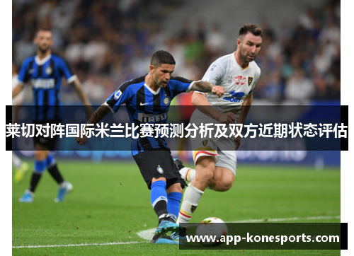 莱切对阵国际米兰比赛预测分析及双方近期状态评估